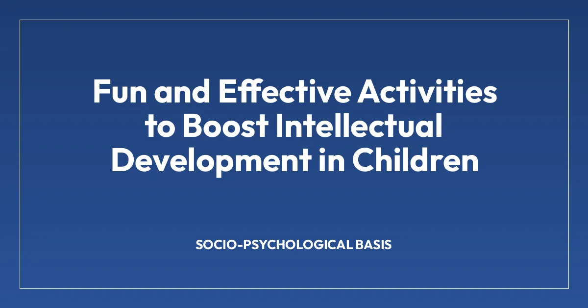 Fun and Effective Activities to Boost Intellectual Development in Children