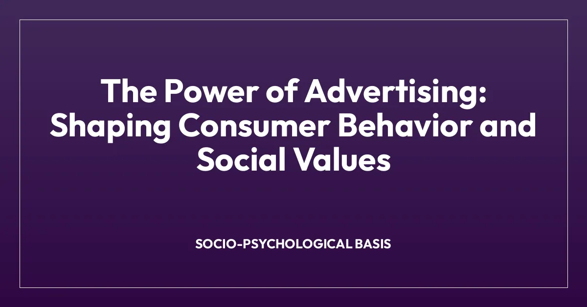 The Power of Advertising: Shaping Consumer Behavior and Social Values