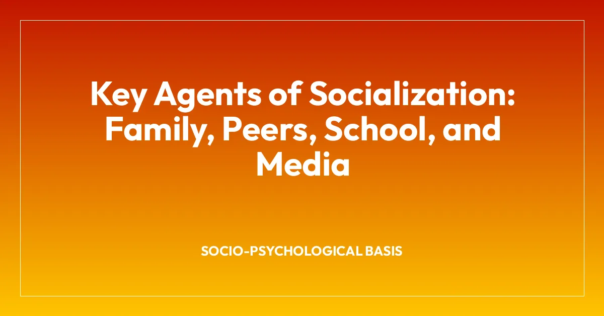 Key Agents of Socialization: Family, Peers, School, and Media
