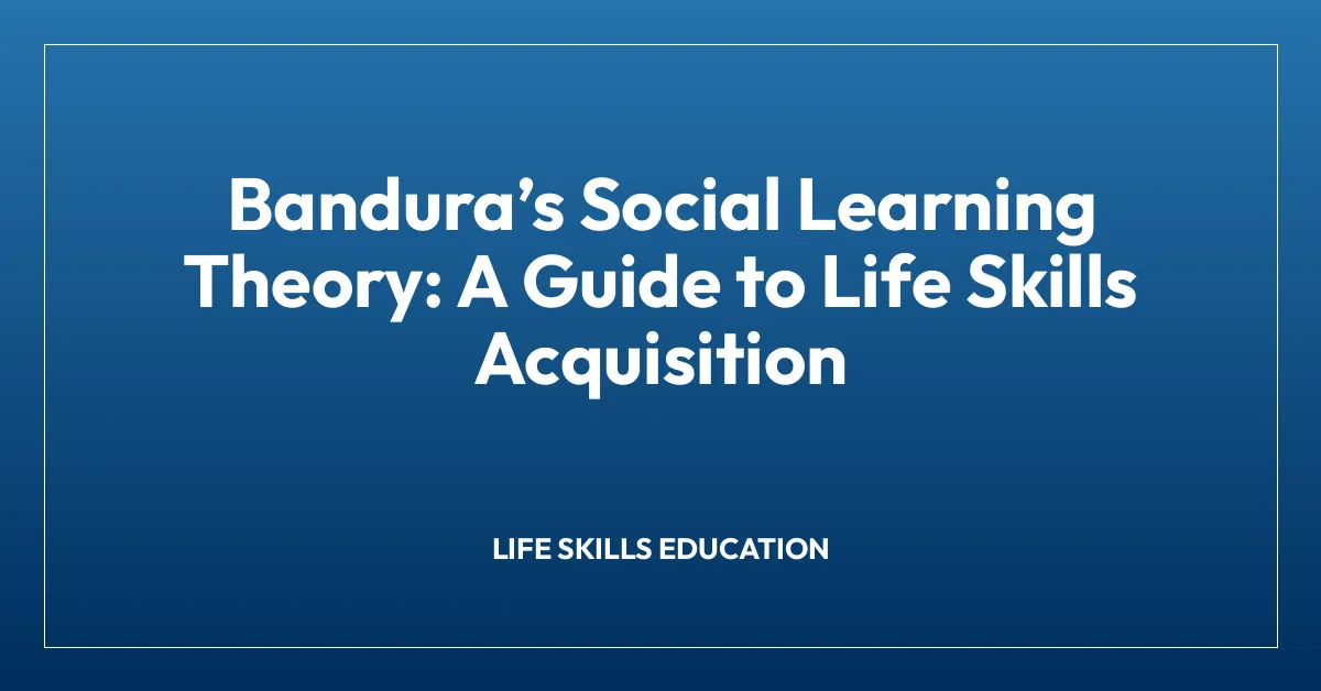 Banduraโs Social Learning Theory: A Guide to Life Skills Acquisition