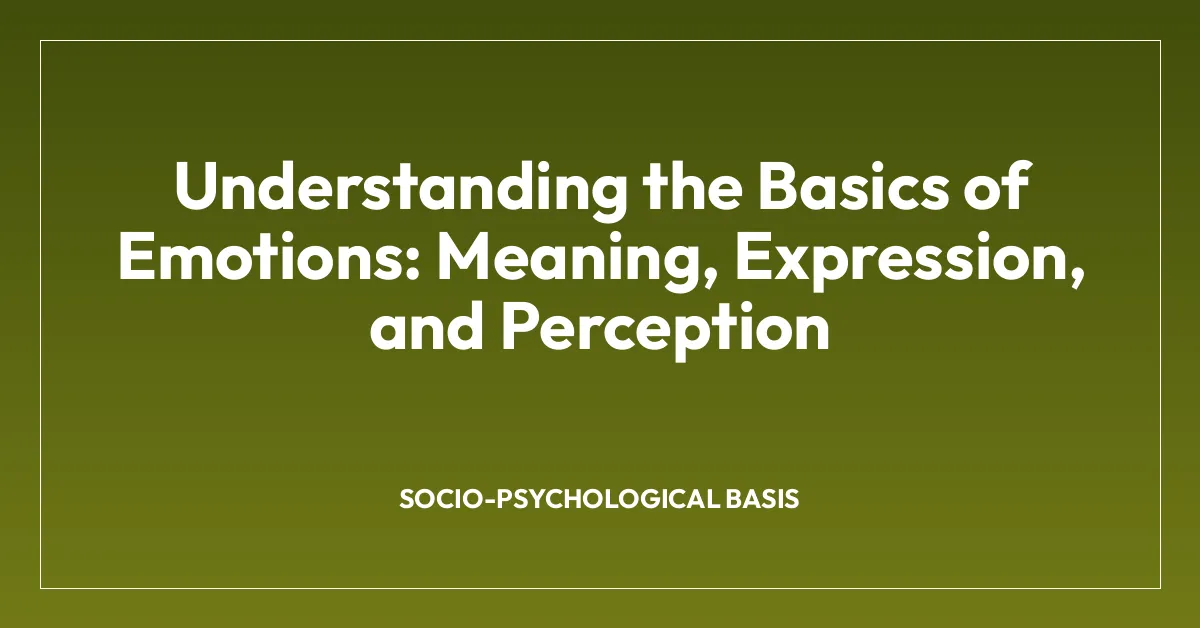 Understanding the Basics of Emotions: Meaning, Expression, and Perception