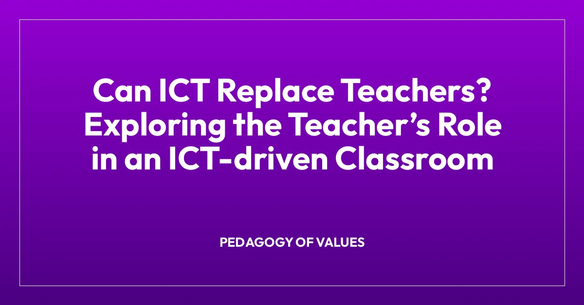 Can ICT Replace Teachers? Exploring the Teacherโs Role in an ICT-driven Classroom