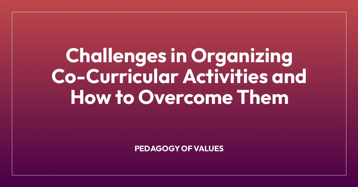Challenges in Organizing Co-Curricular Activities and How to Overcome Them