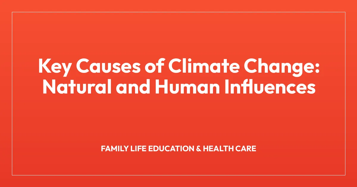 Key Causes of Climate Change: Natural and Human Influences