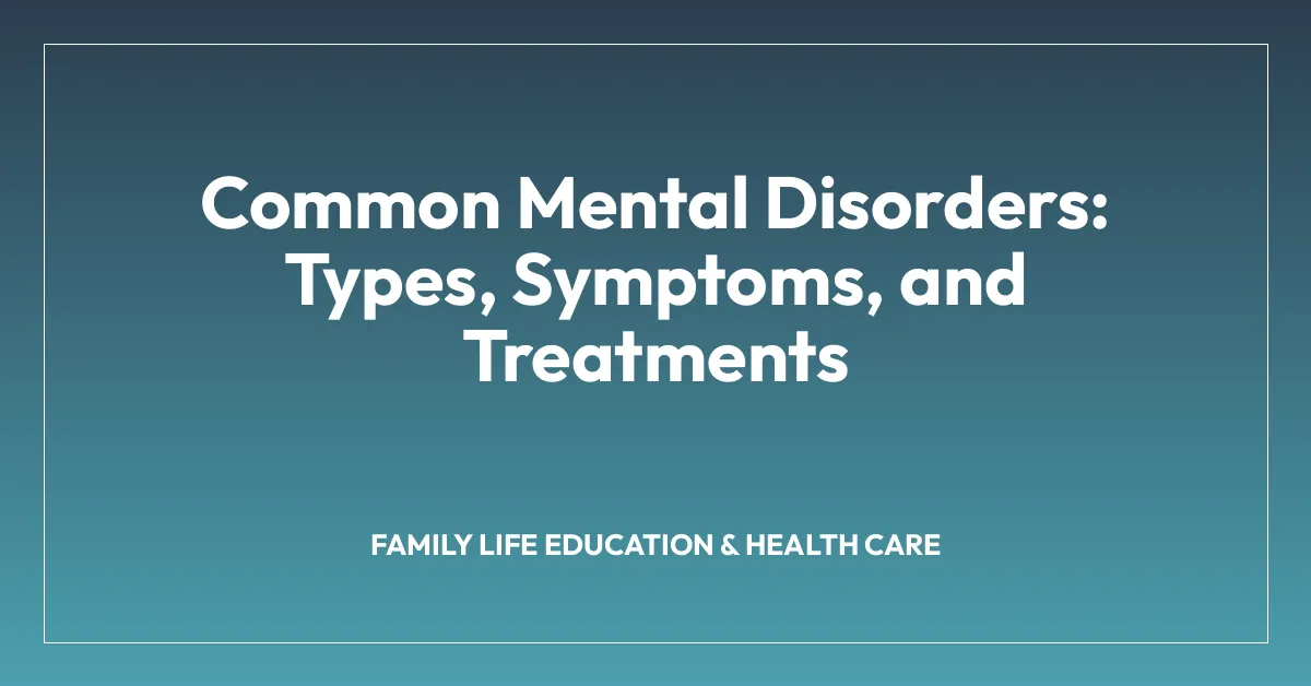 Common Mental Disorders: Types, Symptoms, and Treatments