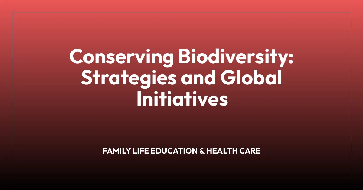 Conserving Biodiversity: Strategies and Global Initiatives