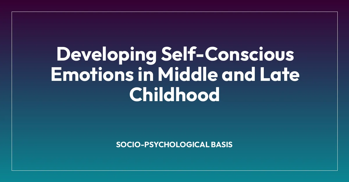 Developing Self-Conscious Emotions in Middle and Late Childhood
