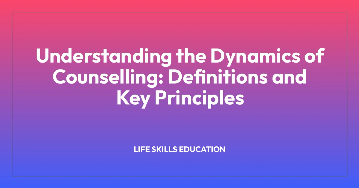 Understanding the Dynamics of Counselling: Definitions and Key Principles