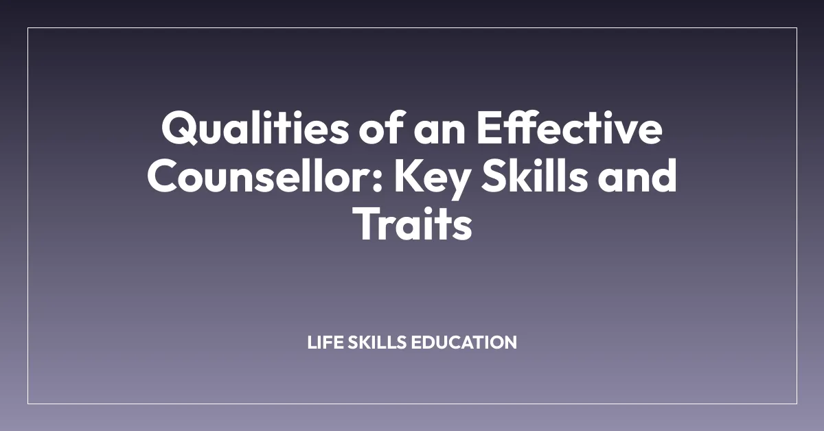 Qualities of an Effective Counsellor: Key Skills and Traits