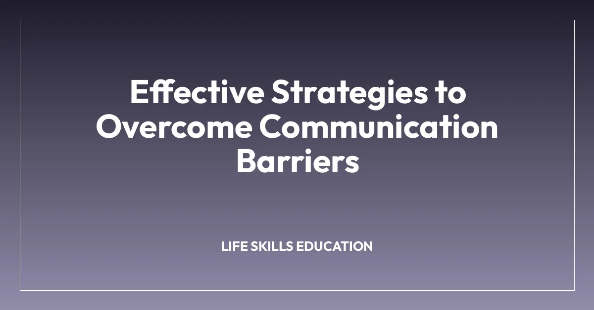 Effective Strategies to Overcome Communication Barriers