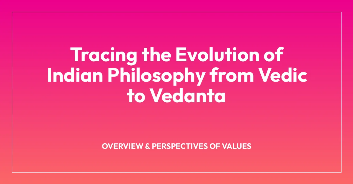 Tracing the Evolution of Indian Philosophy from Vedic to Vedanta