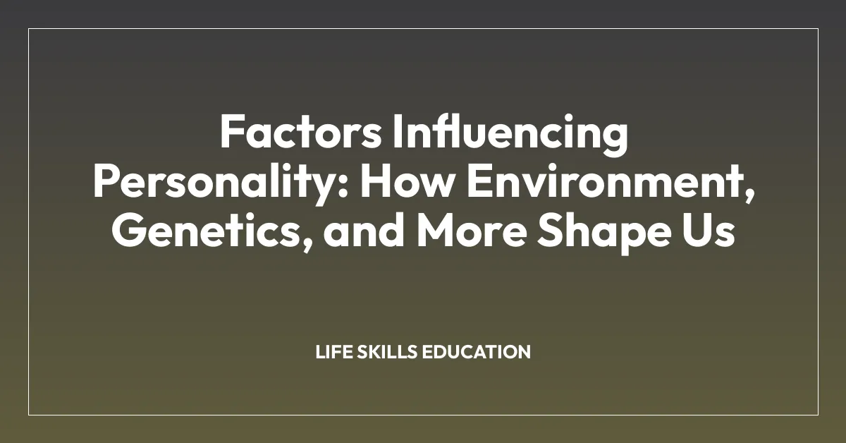 Factors Influencing Personality: How Environment, Genetics, and More Shape Us