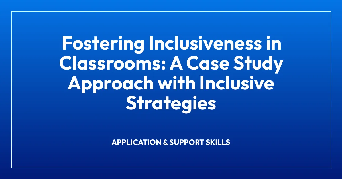 Fostering Inclusiveness in Classrooms: A Case Study Approach with Inclusive Strategies
