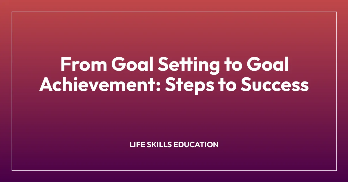 From Goal Setting to Goal Achievement: Steps to Success