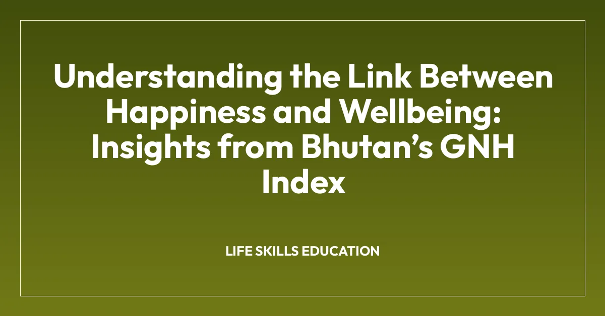 Understanding the Link Between Happiness and Wellbeing: Insights from Bhutan’s GNH Index