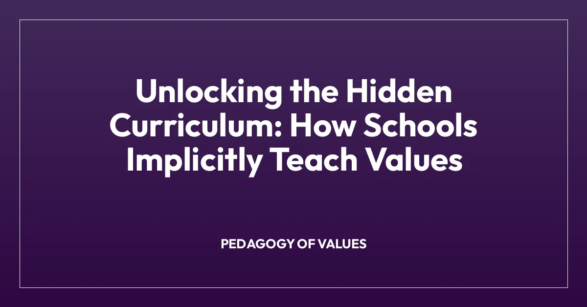 Unlocking the Hidden Curriculum: How Schools Implicitly Teach Values