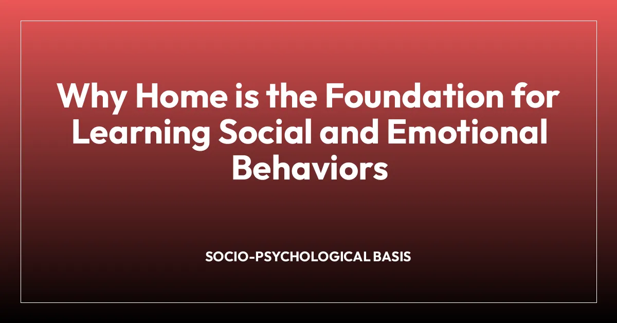 Why Home is the Foundation for Learning Social and Emotional Behaviors