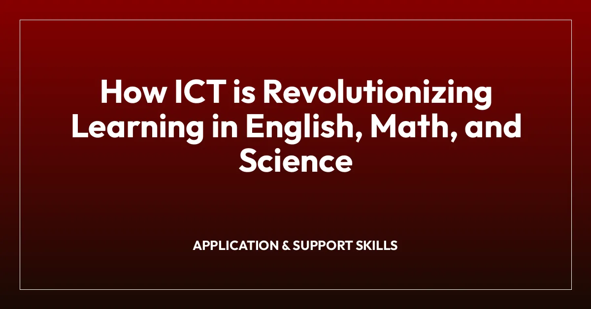 How ICT is Revolutionizing Learning in English, Math, and Science