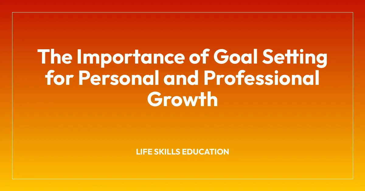 The Importance of Goal Setting for Personal and Professional Growth