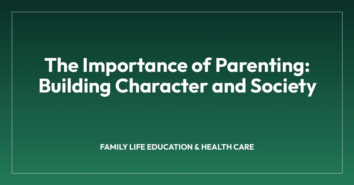 The Importance of Parenting: Building Character and Society