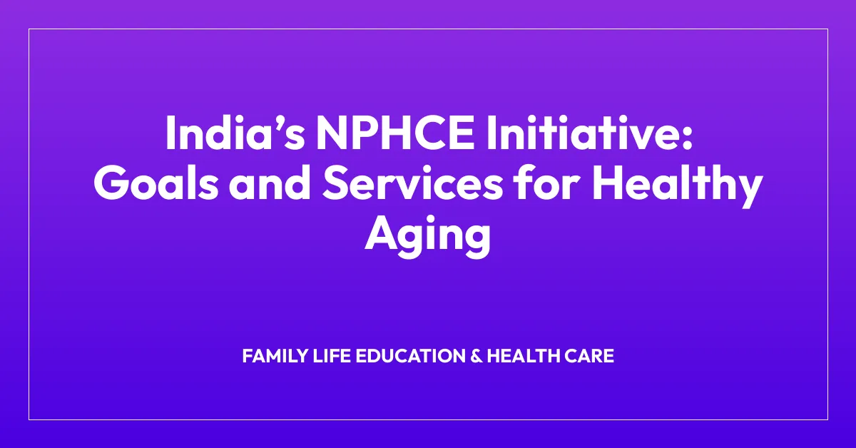 Indiaโs NPHCE Initiative: Goals and Services for Healthy Aging