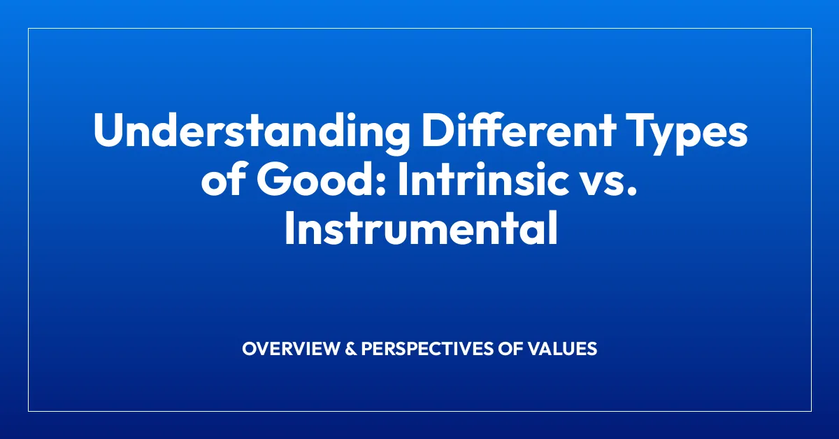 Understanding Different Types of Good: Intrinsic vs. Instrumental