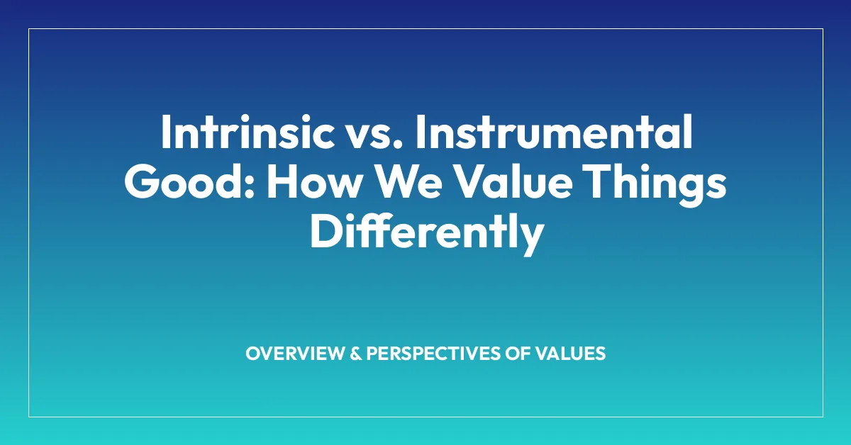 Intrinsic vs. Instrumental Good: How We Value Things Differently