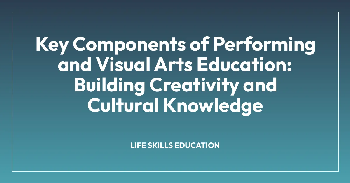 Key Components of Performing and Visual Arts Education: Building Creativity and Cultural Knowledge