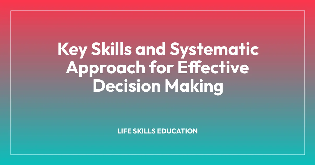 Key Skills and Systematic Approach for Effective Decision Making