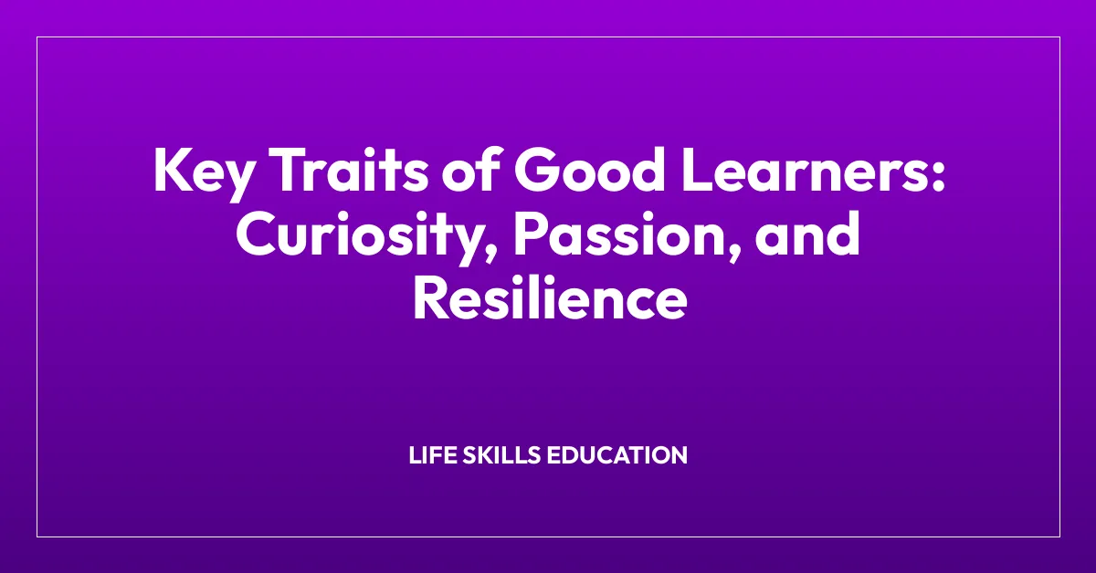 Key Traits of Good Learners: Curiosity, Passion, and Resilience
