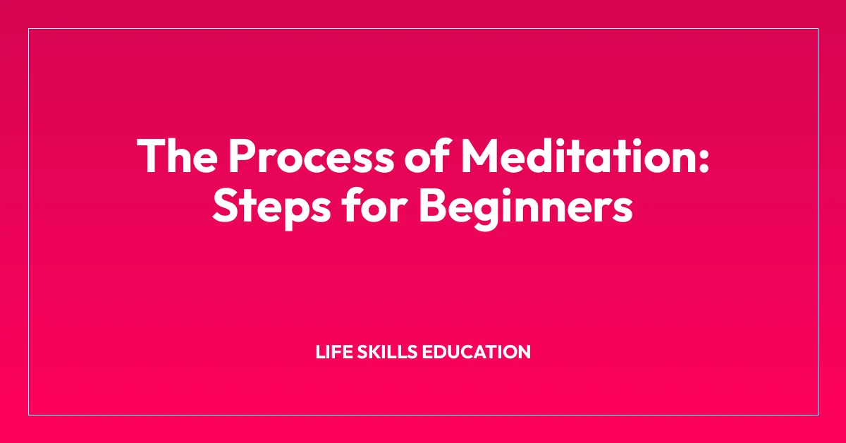 The Process of Meditation: Steps for Beginners