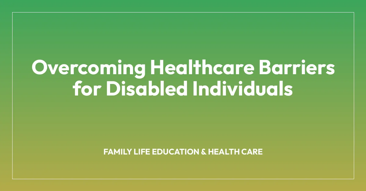 Overcoming Healthcare Barriers for Disabled Individuals