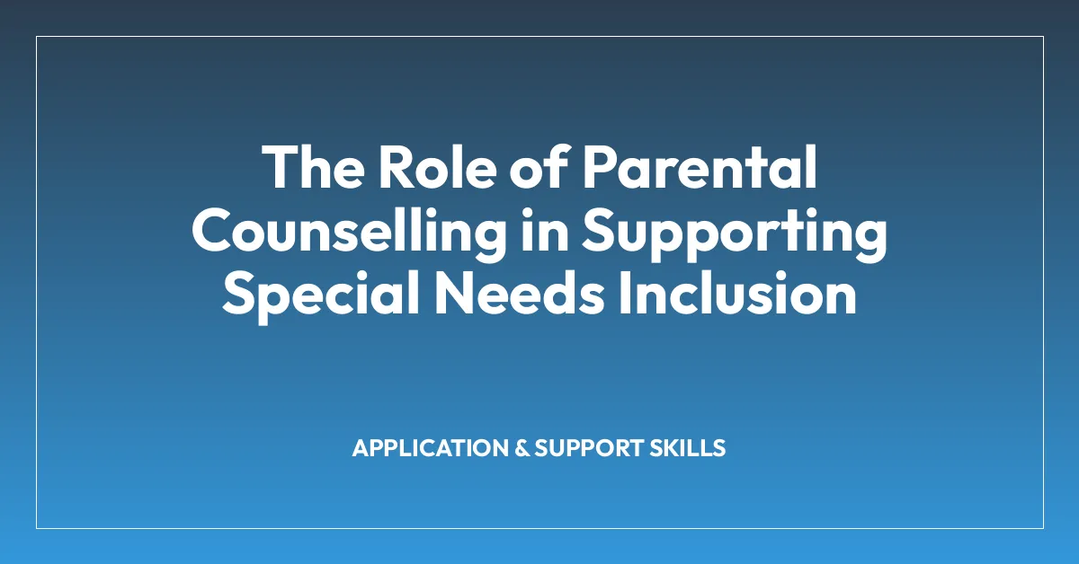 The Role of Parental Counselling in Supporting Special Needs Inclusion