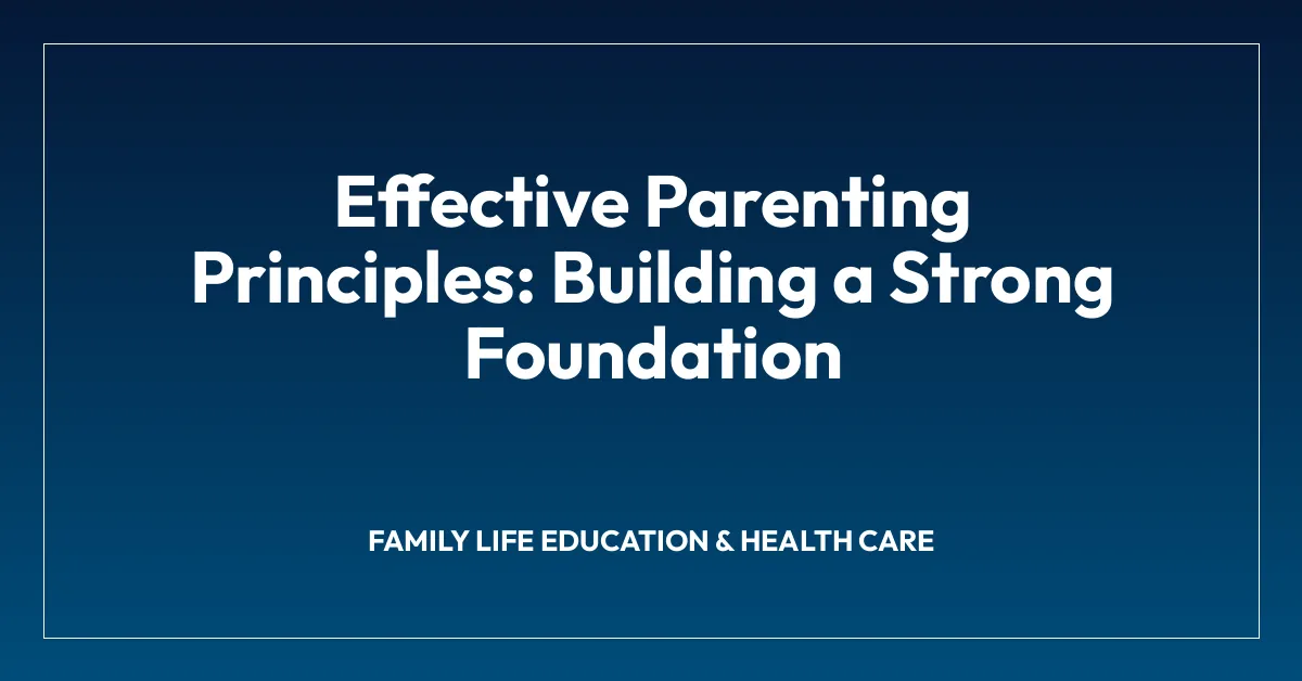Effective Parenting Principles: Building a Strong Foundation