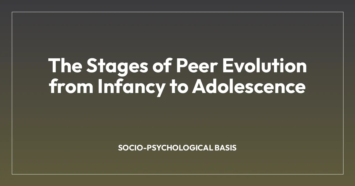 The Stages of Peer Evolution from Infancy to Adolescence