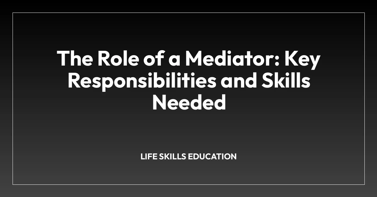 The Role of a Mediator: Key Responsibilities and Skills Needed