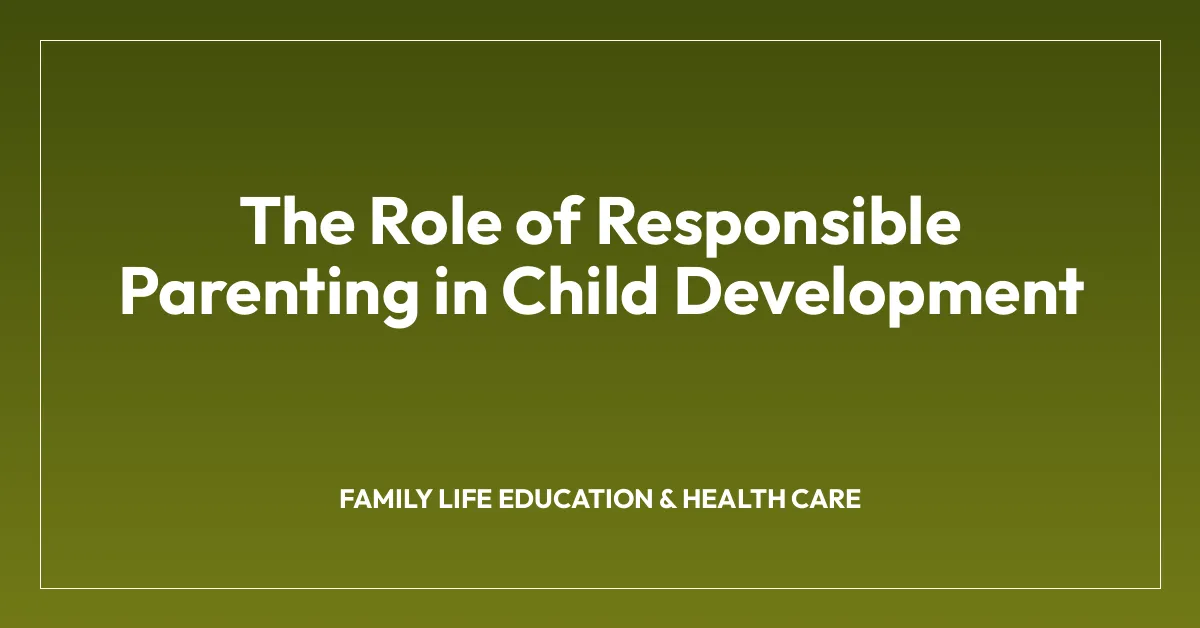 The Role of Responsible Parenting in Child Development