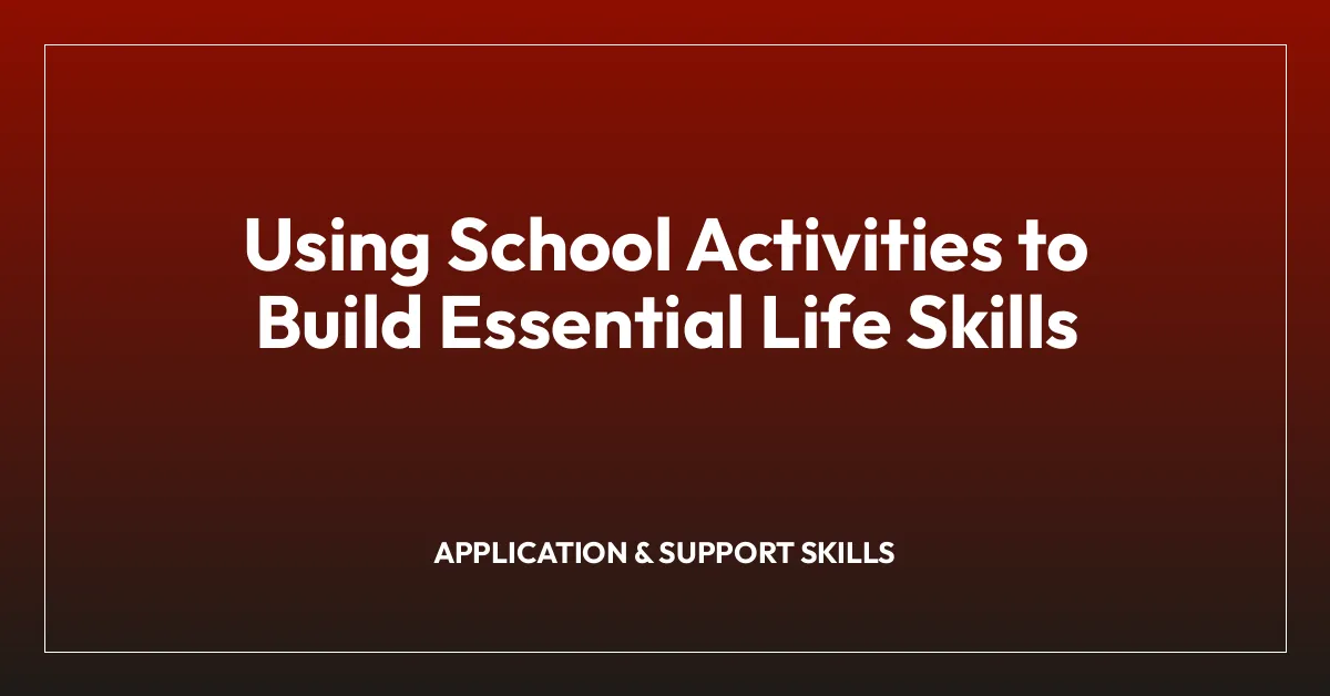 Using School Activities to Build Essential Life Skills