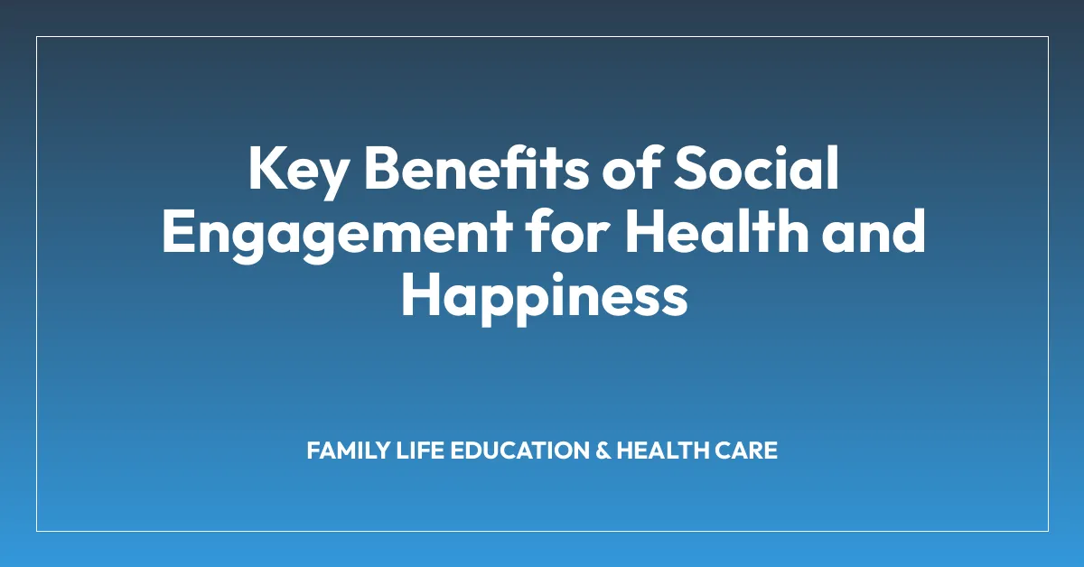 Key Benefits of Social Engagement for Health and Happiness
