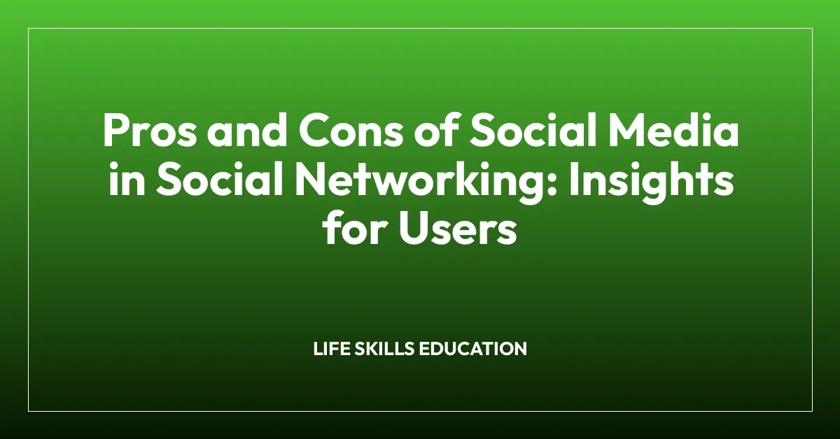 Pros and Cons of Social Media in Social Networking: Insights for Users