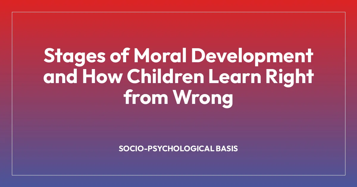 Stages of Moral Development and How Children Learn Right from Wrong