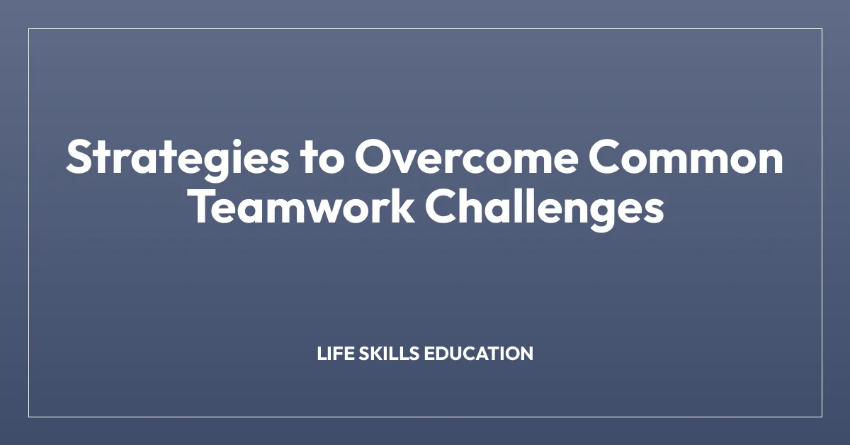 Strategies to Overcome Common Teamwork Challenges
