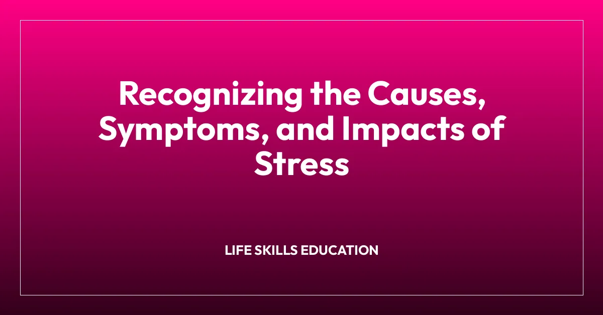 Recognizing the Causes, Symptoms, and Impacts of Stress