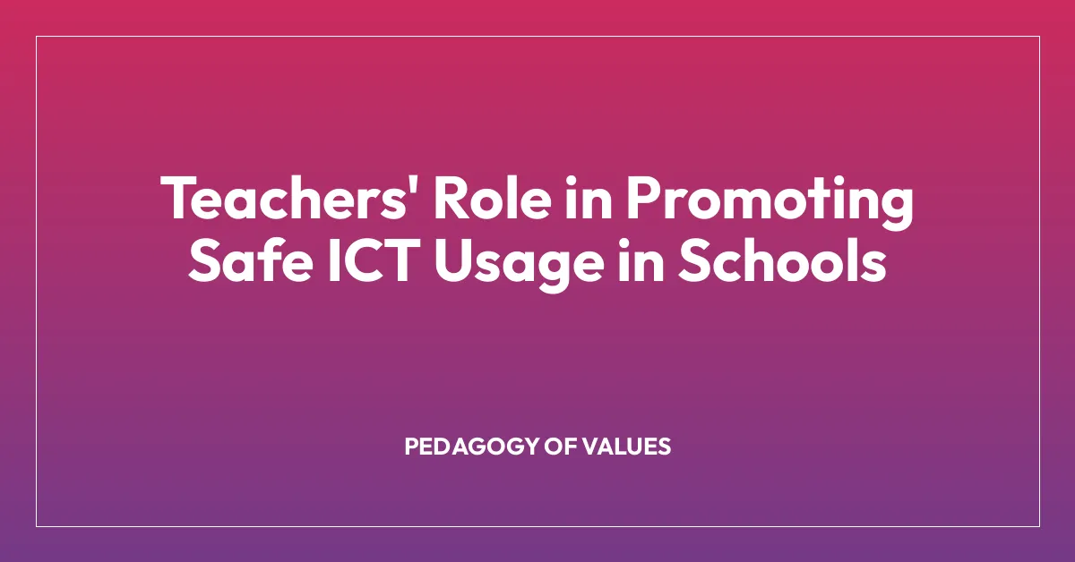 Teachers’ Role in Promoting Safe ICT Usage in Schools