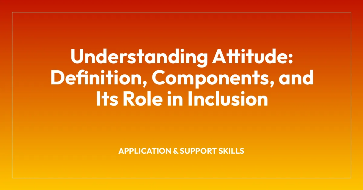 Understanding Attitude: Definition, Components, and Its Role in Inclusion