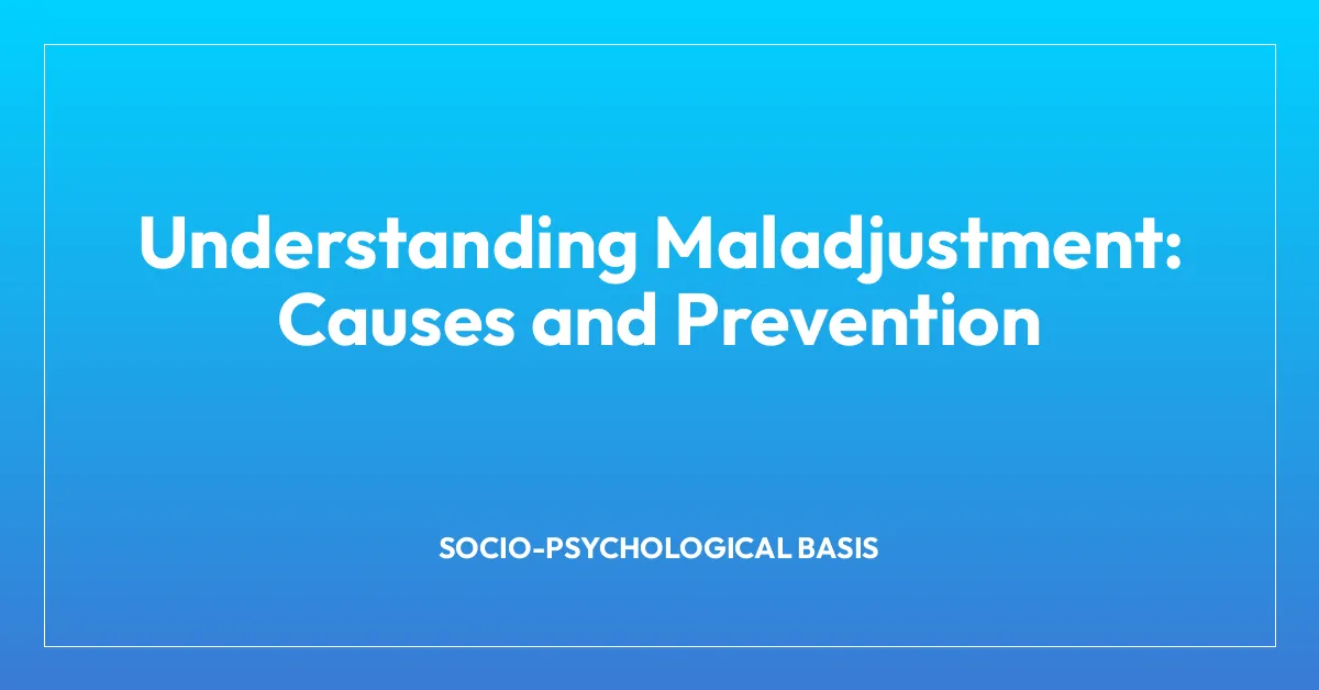 Understanding Maladjustment: Causes and Prevention