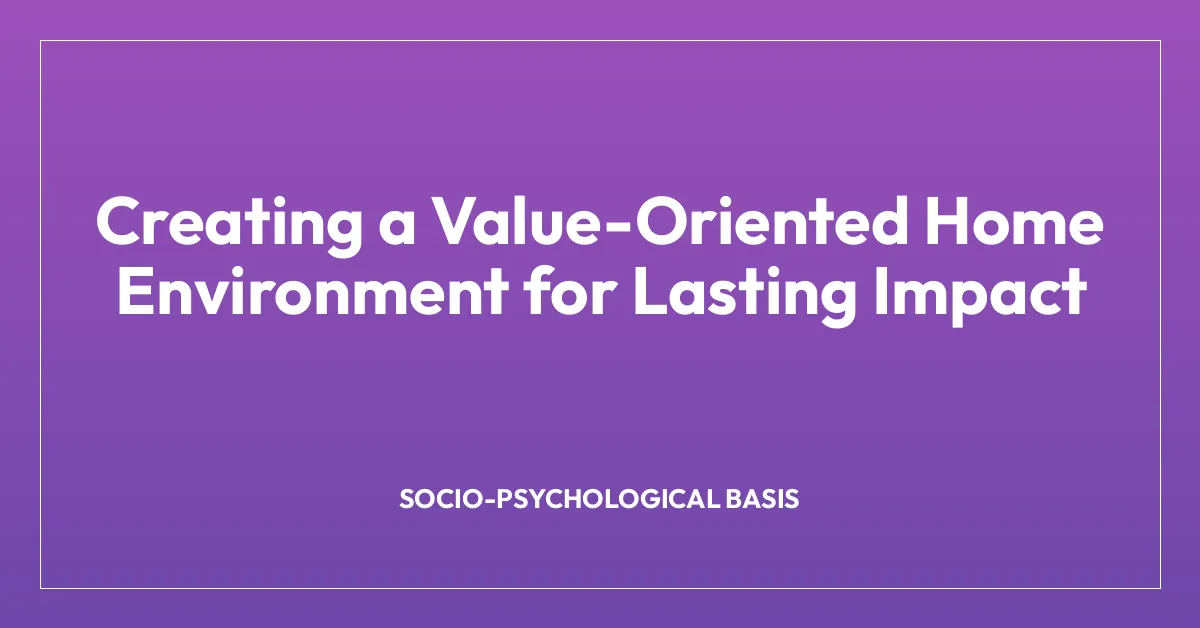 Creating a Value-Oriented Home Environment for Lasting Impact