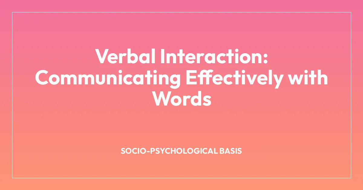 Verbal Interaction: Communicating Effectively with Words