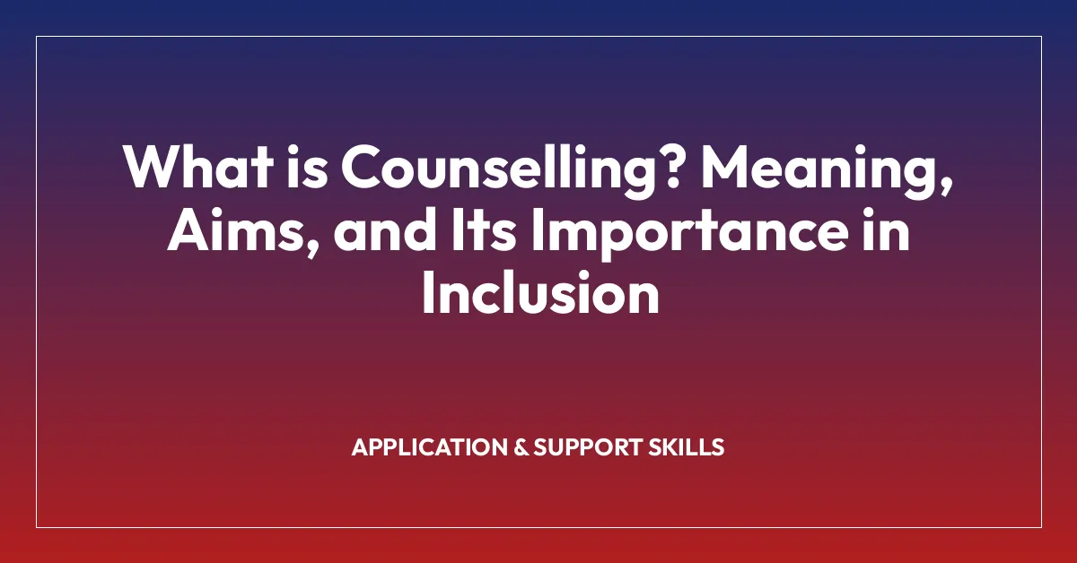 What is Counselling? Meaning, Aims, and Its Importance in Inclusion