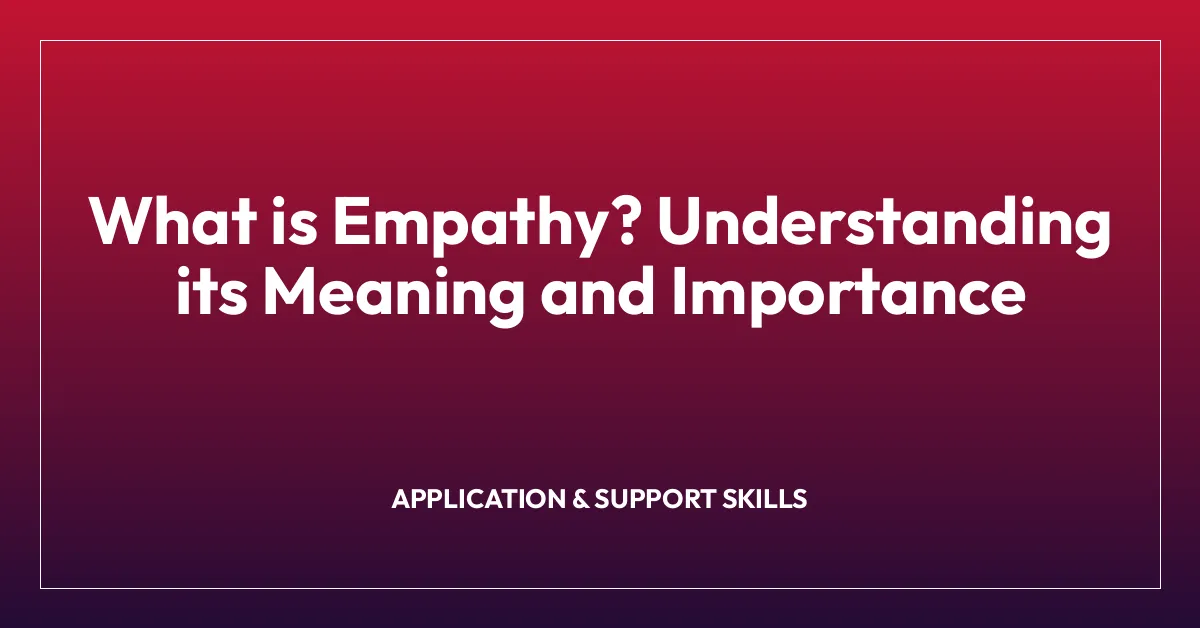 What is Empathy? Understanding its Meaning and Importance